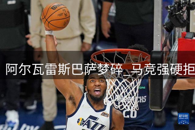 阿尔瓦雷斯巴萨梦碎 马竞强硬拒绝球员转会计划